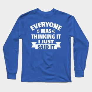 Everyone Was Thinking It I Just Said It Long Sleeve T-Shirt